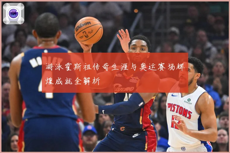 游泳霍斯祖传奇生涯与奥运赛场辉煌成就全解析