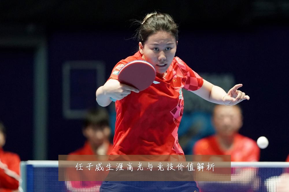 任子威生涯高光与竞技价值解析