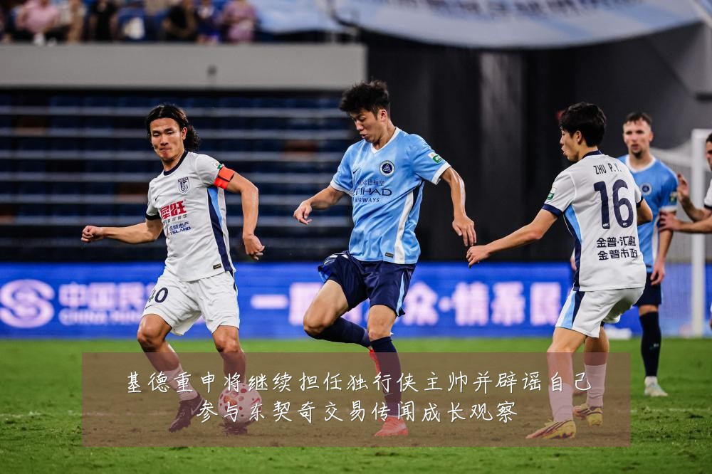 基德重申将继续担任独行侠主帅并辟谣自己参与东契奇交易传闻成长观察